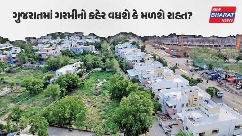 ગુજરાતમાં ગરમીનો કહેર વધશે કે મળશે રાહત? જાણો હવામાન વિભાગની નવી આગાહી